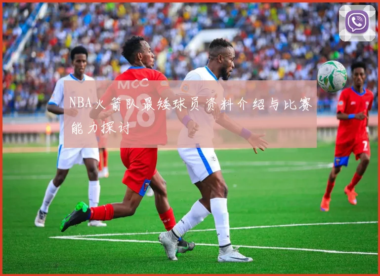 NBA火箭队最矮球员资料介绍与比赛能力探讨