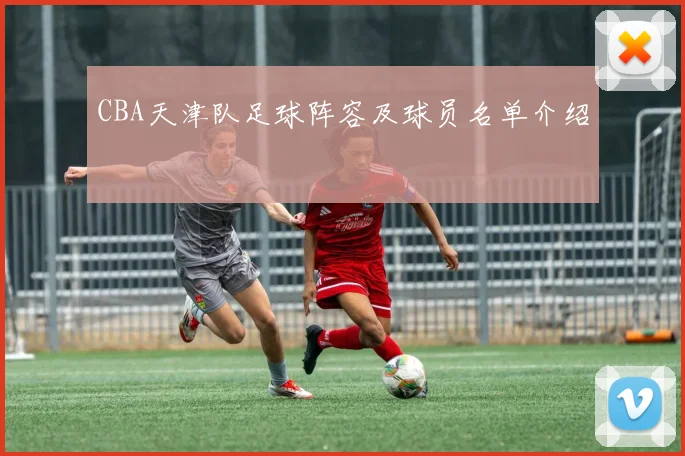 CBA天津队足球阵容及球员名单介绍