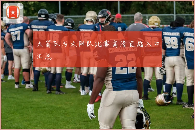 火箭队与太阳队比赛高清直播入口汇总